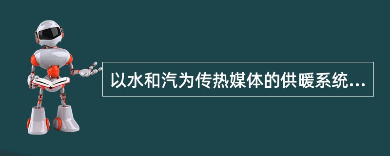以水和汽为传热媒体的供暖系统按()不同,有垂直式和水平式两种。