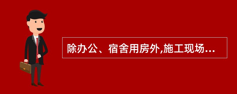 除办公、宿舍用房外,施工现场内诸如发电机房、变配电房等特殊用房,建筑层数应为1层