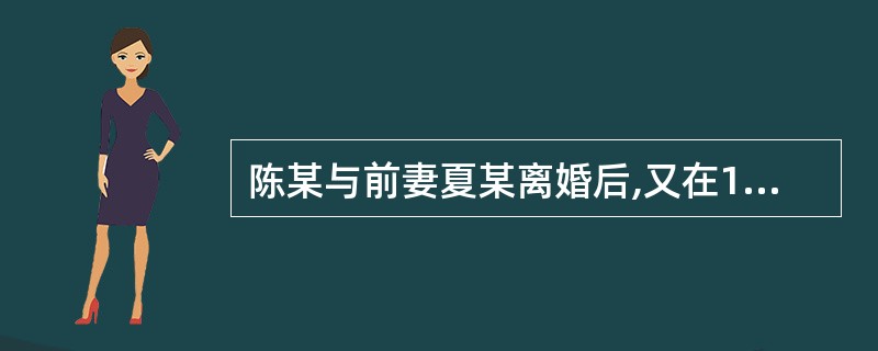 陈某与前妻夏某离婚后,又在1992年与蔡某结婚,婚后生育一子小刚。1998年陈某