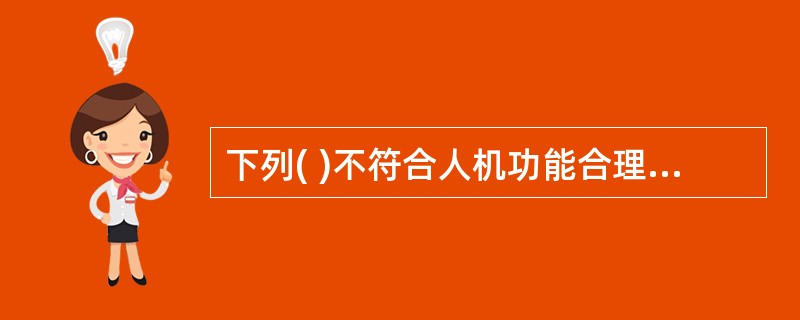 下列( )不符合人机功能合理分配的原则。