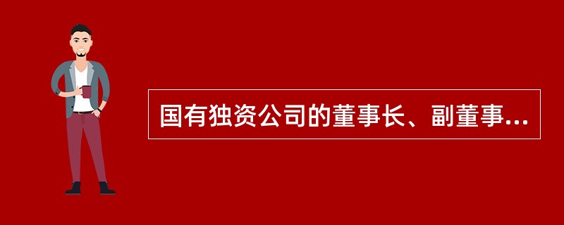 国有独资公司的董事长、副董事长、董事,由国有资产监督管理机构任免。( )