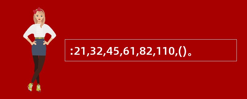 :21,32,45,61,82,110,()。