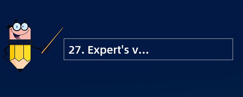 27. Expert's view proves(证明) that ______