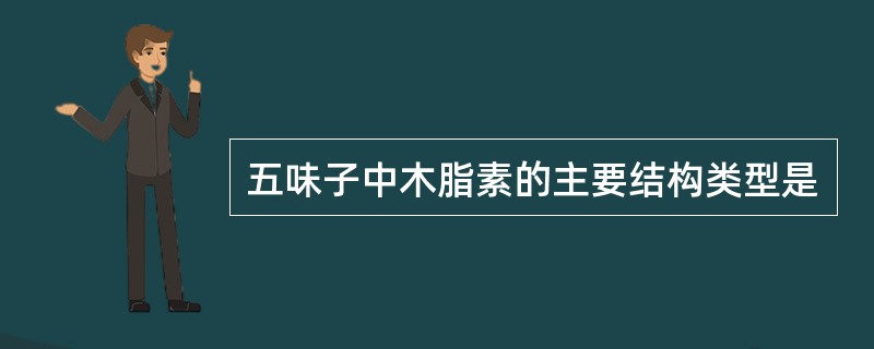 五味子中木脂素的主要结构类型是