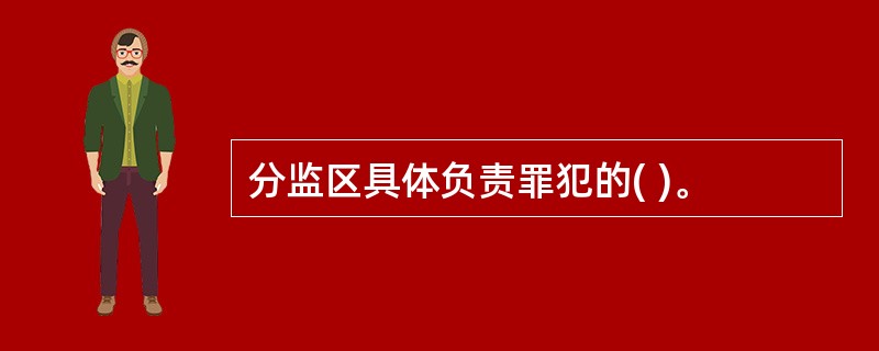 分监区具体负责罪犯的( )。
