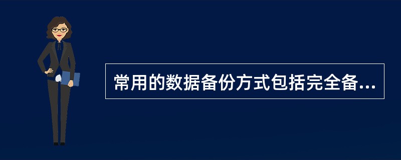常用的数据备份方式包括完全备份、增量备份和差异备份,三种备份方式在数据恢复速度方