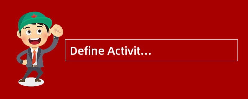 Define Activities is the process of iden