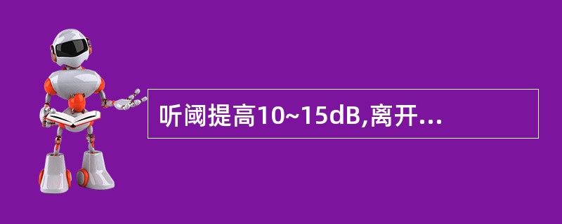 听阈提高10~15dB,离开噪声环境几分钟之内可以恢复的称