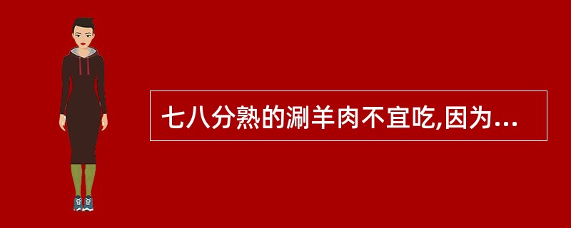 七八分熟的涮羊肉不宜吃,因为比较容易得( )。