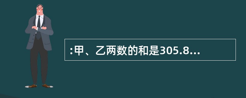 :甲、乙两数的和是305.8,乙数的小数点向右移动一位就等于甲数,则甲数等于()