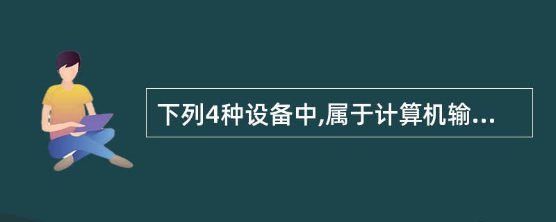 下列4种设备中,属于计算机输入设备的是______。