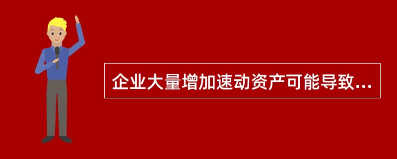 企业大量增加速动资产可能导致的结果是( )。