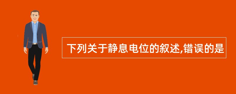 下列关于静息电位的叙述,错误的是