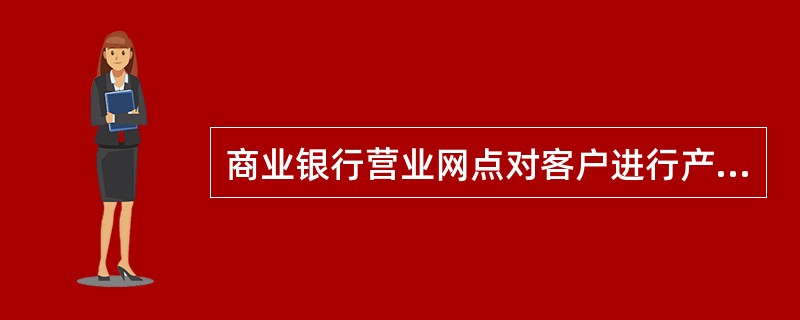 商业银行营业网点对客户进行产品适合度评估,可以采用的方式是( )。