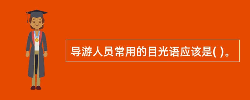 导游人员常用的目光语应该是( )。