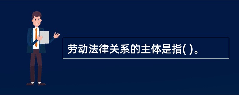 劳动法律关系的主体是指( )。