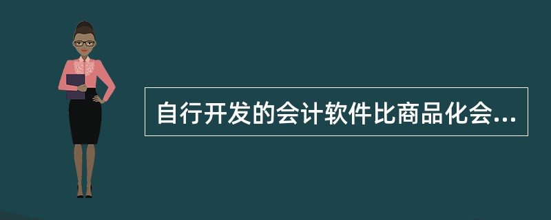 自行开发的会计软件比商品化会计软件( )