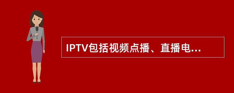 IPTV包括视频点播、直播电视和________ 3个基本业务。