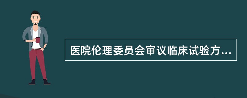 医院伦理委员会审议临床试验方案的作用不包括