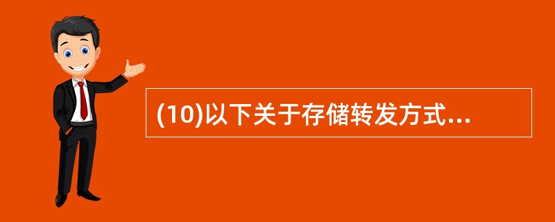 (10)以下关于存储转发方式,错误的是( )。A)通信子网中的结点是通信控制处理