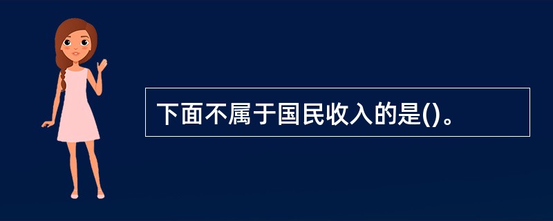 下面不属于国民收入的是()。