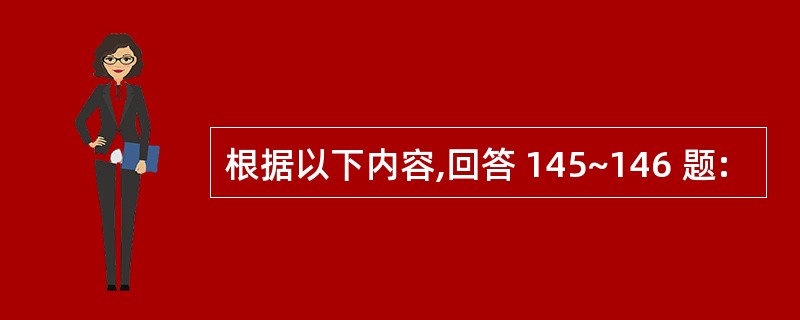 根据以下内容,回答 145~146 题: