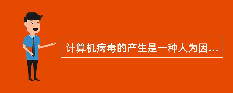 计算机病毒的产生是一种人为因素造成的。( )