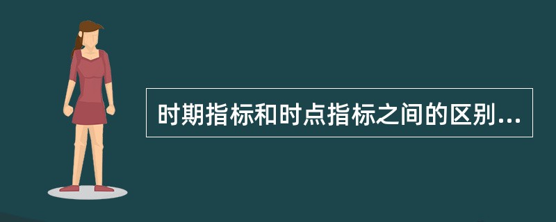 时期指标和时点指标之间的区别主要表现在( )。