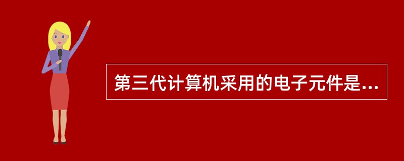 第三代计算机采用的电子元件是( )。