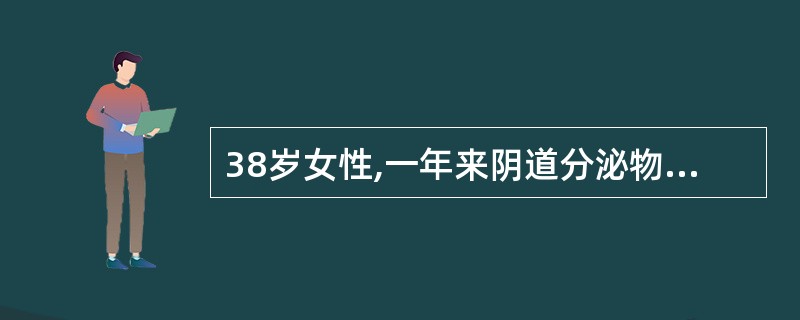 38岁女性,一年来阴道分泌物增多并有性交后少量出血史,查:宫颈Ⅱ度糜烂,颗粒型,