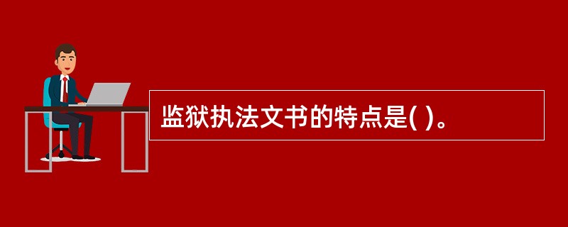 监狱执法文书的特点是( )。