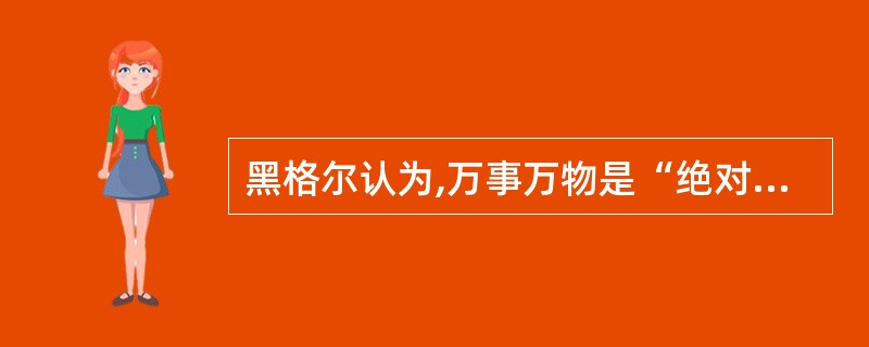 黑格尔认为,万事万物是“绝对精神”的派生物;朱熹提出,“理在事先”,“未有天地万