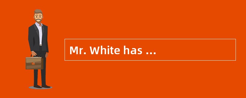 Mr. White has been £­£­£­£­£­£­£­£­(缺席的)