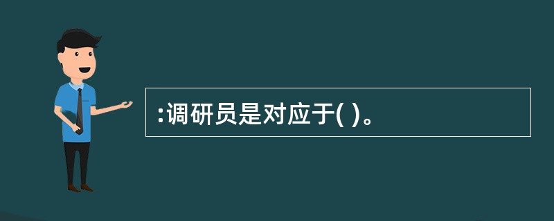 :调研员是对应于( )。