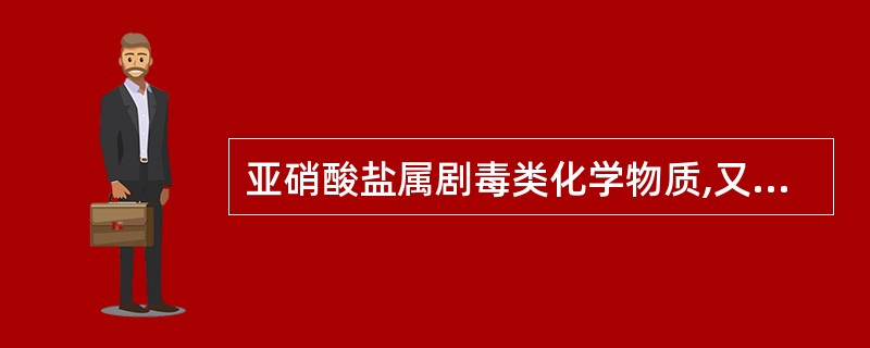 亚硝酸盐属剧毒类化学物质,又叫工业用盐,如酸菜中就含一定量的亚硝酸盐,吃酸菜时最