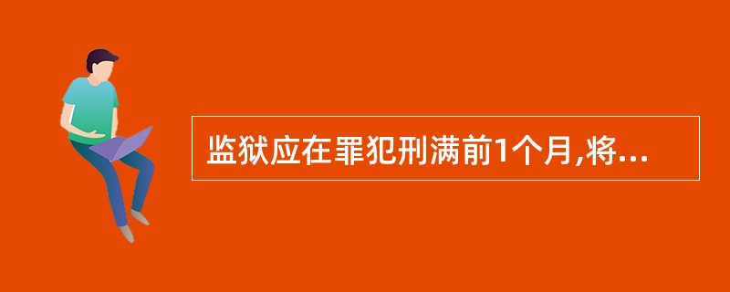 监狱应在罪犯刑满前1个月,将《刑满释放人员通知书》寄送( )。