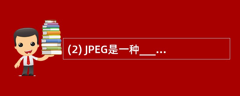 (2) JPEG是一种_______图像压缩编码的国际标准。