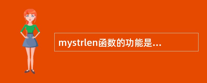 mystrlen函数的功能是计算str所指字符串的长度,并作为函数值返回。请填空
