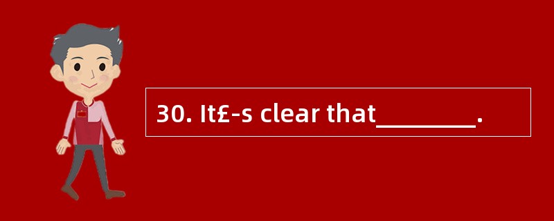 30. It£­s clear that________.