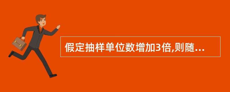 假定抽样单位数增加3倍,则随机重复抽样平均误差为原来的( )。