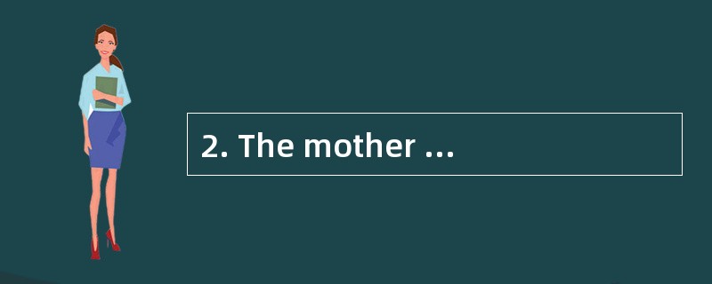 2. The mother is ________weak _________l