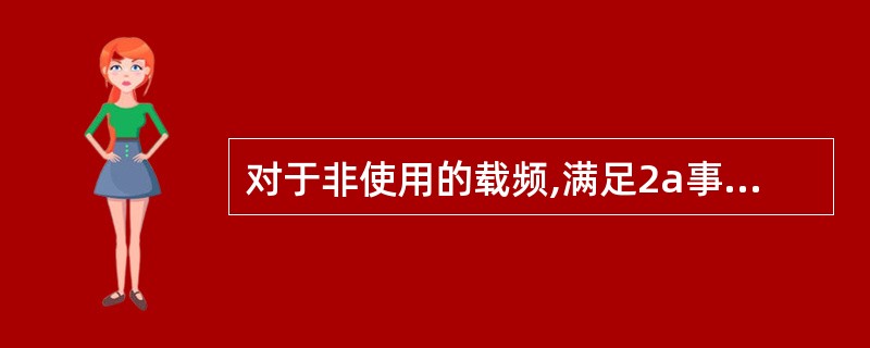 对于非使用的载频,满足2a事件触发条件的公式是:()