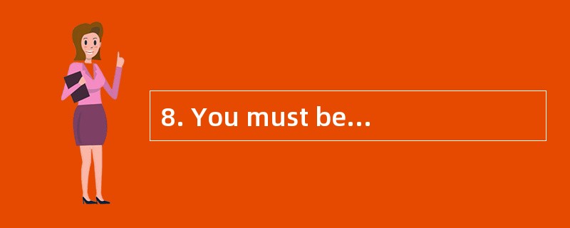 8. You must be very tired ,why not _____