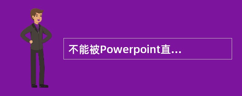 不能被Powerpoint直接支持的声音文件有:A:wavB:mp3C:rmD: