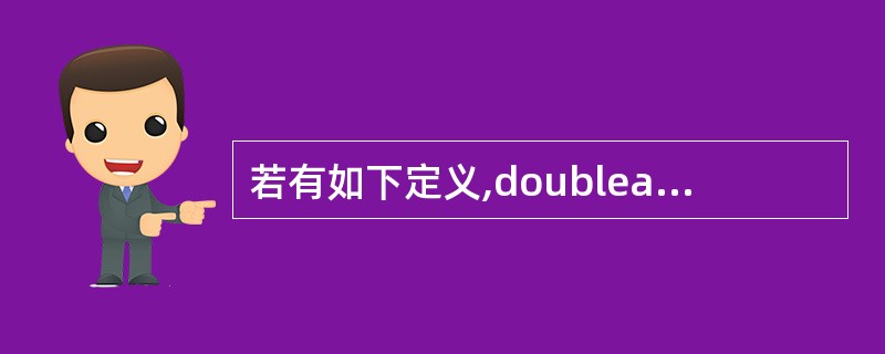 若有如下定义,doublea[100];则a数组元素的下标上限是(8)。