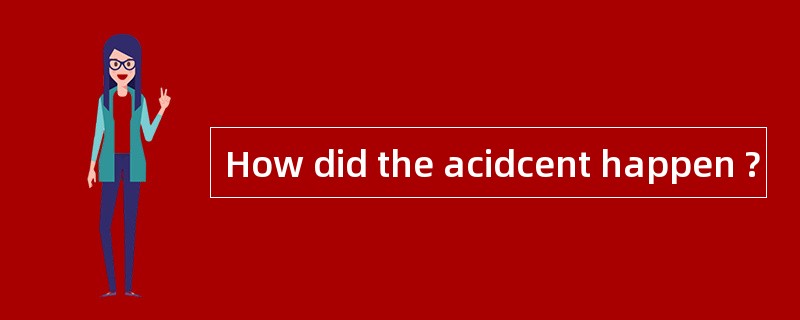 How did the acidcent happen ?