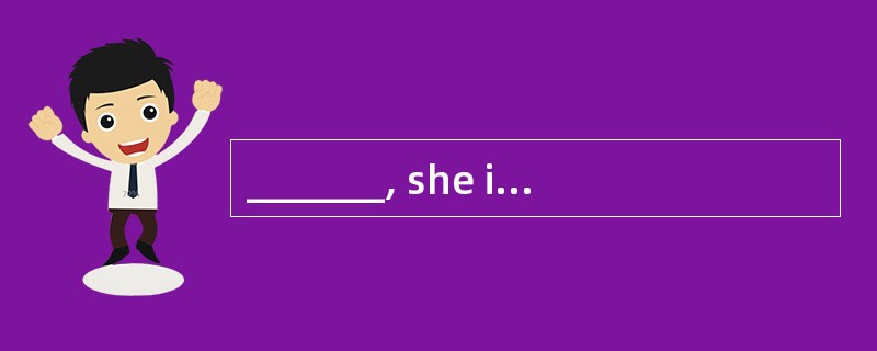 _______, she is the sort of woman to spr