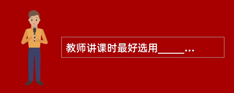 教师讲课时最好选用______话筒。A:全向性B:双向性C:单向性D:8字指向性