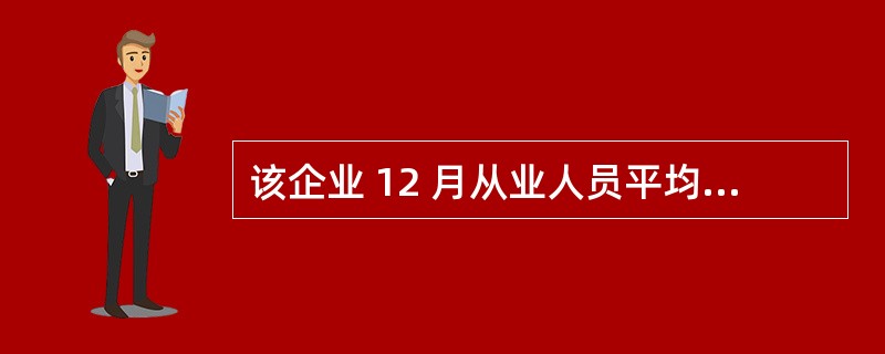 该企业 12 月从业人员平均工资的计算公式是( )。