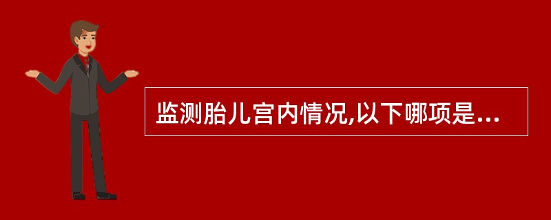 监测胎儿宫内情况,以下哪项是错误的